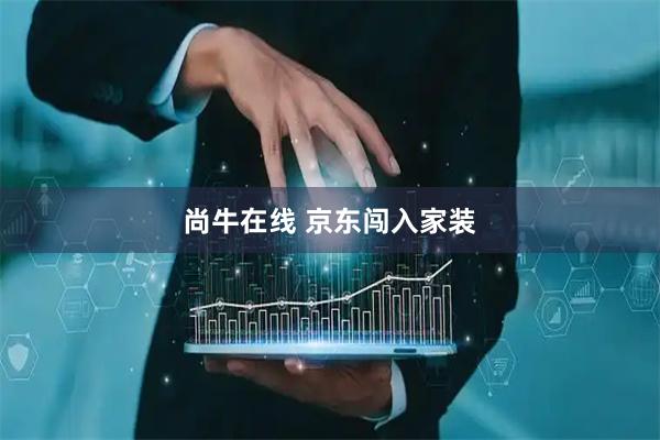 尚牛在线 京东闯入家装
