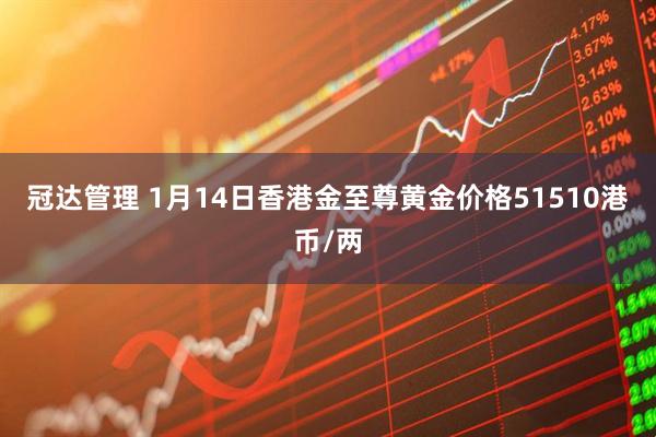 冠达管理 1月14日香港金至尊黄金价格51510港币/两