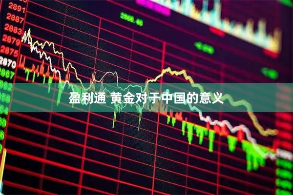 盈利通 黄金对于中国的意义
