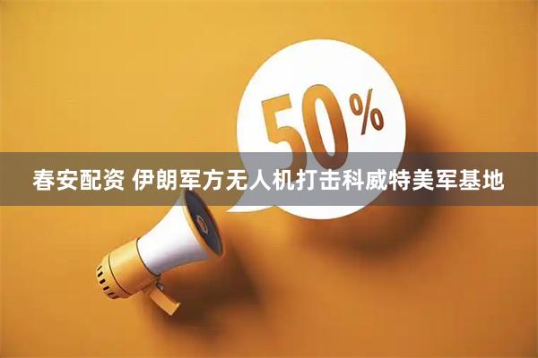 春安配资 伊朗军方无人机打击科威特美军基地